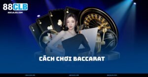 Cách Chơi Baccarat – Hướng Dẫn Cơ Bản Dễ Hiểu Nhất