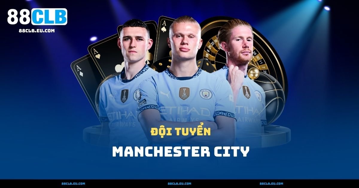 Manchester City – Đội Hình Toàn Siêu Sao Khó Tìm