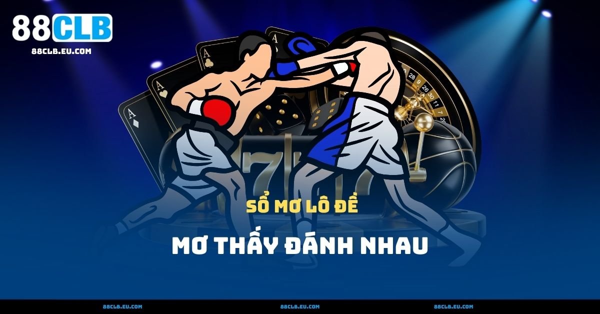 Mơ Thấy Đánh Nhau – Báo Hiệu Mâu Thuẫn Hay Vận Hạn