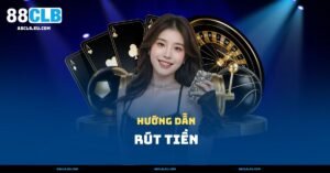 Rút Tiền – Hướng Dẫn Rút Tiền Nhanh Chóng Tại 88CLB